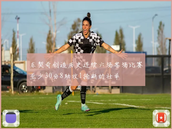 东契奇创造历史连续六场客场比赛至少30分8助攻1抢断的壮举