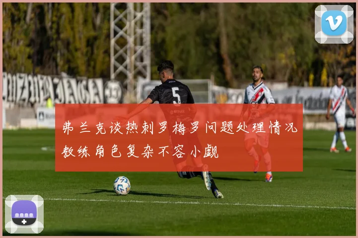 弗兰克谈热刺罗梅罗问题处理情况教练角色复杂不容小觑